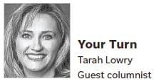 Your Turn column byline: Tarah Lowry, guest columnist.